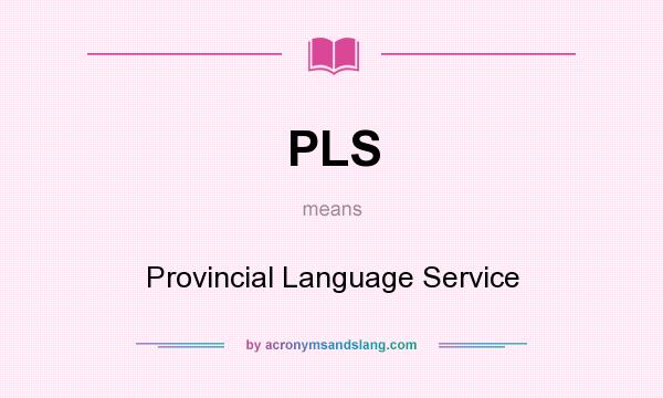 What does PLS mean? It stands for Provincial Language Service