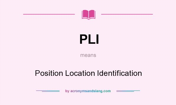 What does PLI mean? It stands for Position Location Identification