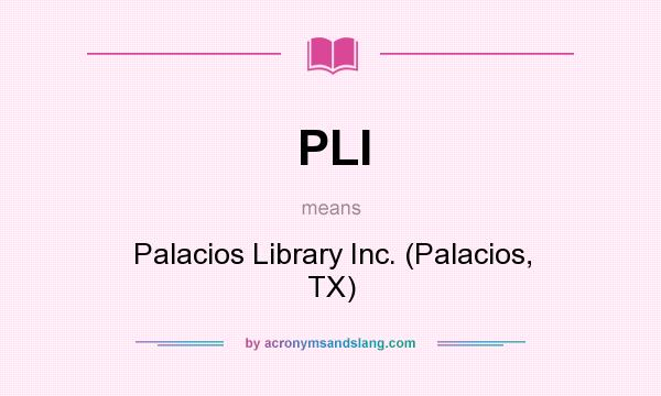 What does PLI mean? It stands for Palacios Library Inc. (Palacios, TX)