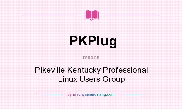 What does PKPlug mean? It stands for Pikeville Kentucky Professional Linux Users Group