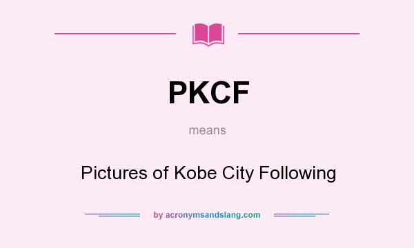 What does PKCF mean? It stands for Pictures of Kobe City Following
