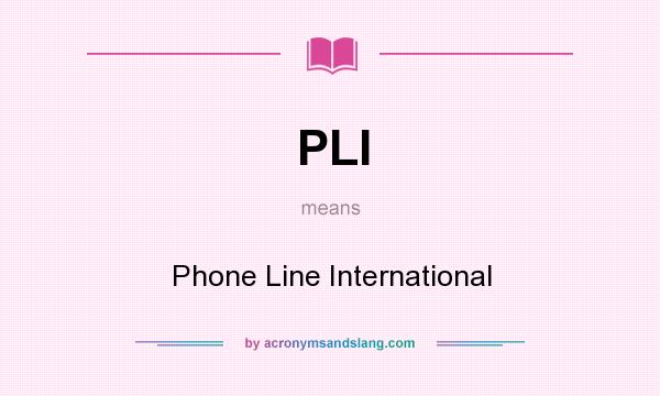 What does PLI mean? It stands for Phone Line International