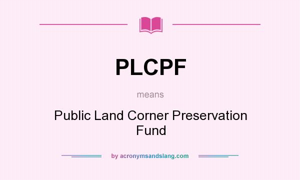 What does PLCPF mean? It stands for Public Land Corner Preservation Fund