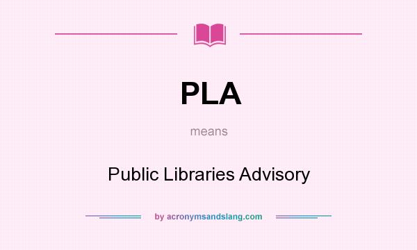 What does PLA mean? It stands for Public Libraries Advisory
