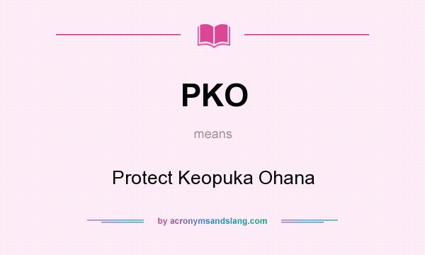 What does PKO mean? It stands for Protect Keopuka Ohana
