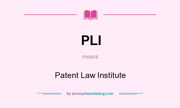 What does PLI mean? It stands for Patent Law Institute
