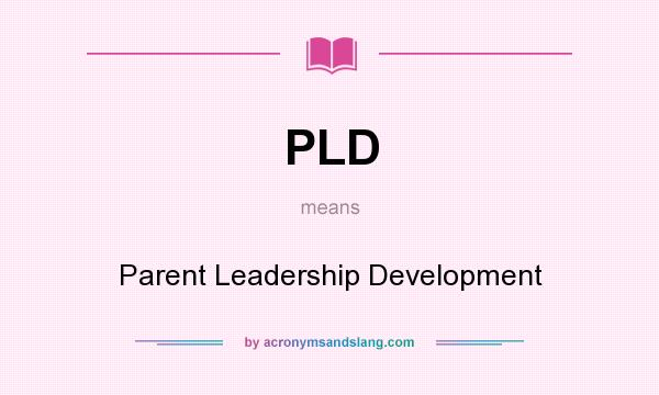 What does PLD mean? It stands for Parent Leadership Development