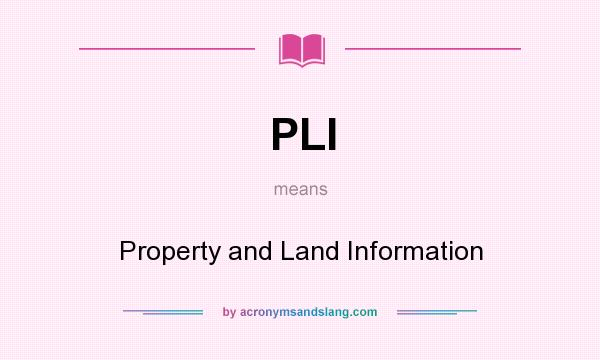 What does PLI mean? It stands for Property and Land Information