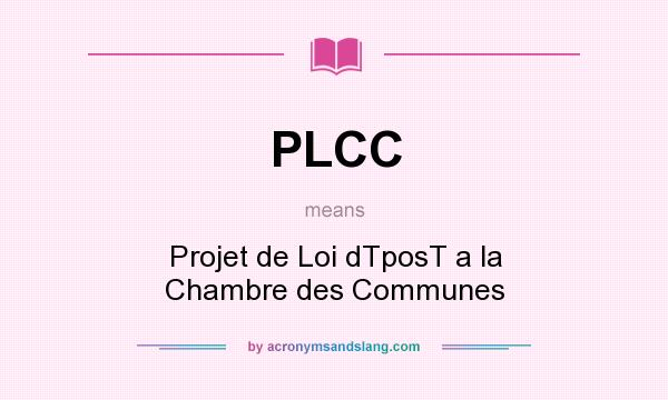 What does PLCC mean? It stands for Projet de Loi dTposT a la Chambre des Communes