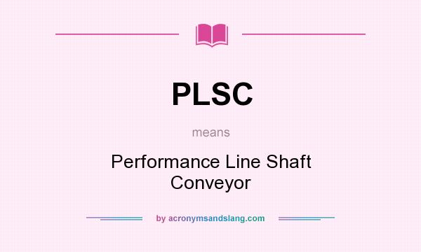 What does PLSC mean? It stands for Performance Line Shaft Conveyor