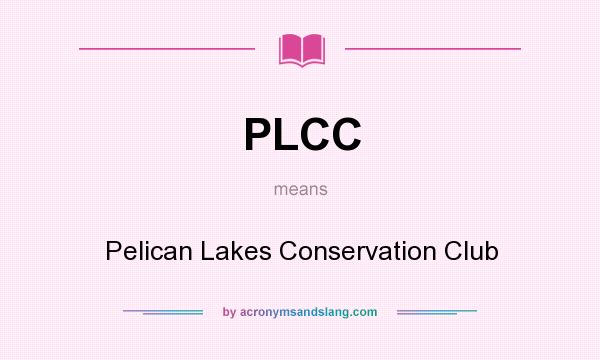 What does PLCC mean? It stands for Pelican Lakes Conservation Club