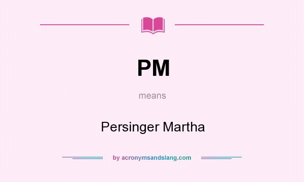 What does PM mean? It stands for Persinger Martha