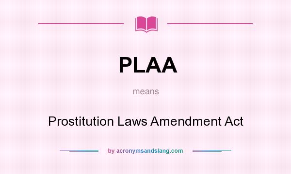 What does PLAA mean? It stands for Prostitution Laws Amendment Act