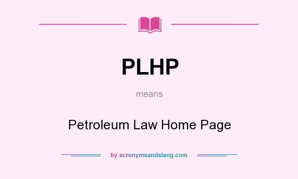 What does PLHP mean? It stands for Petroleum Law Home Page