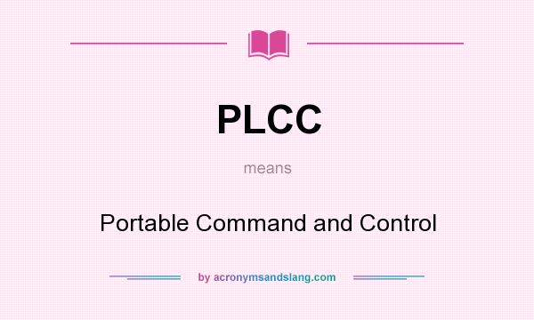 What does PLCC mean? It stands for Portable Command and Control