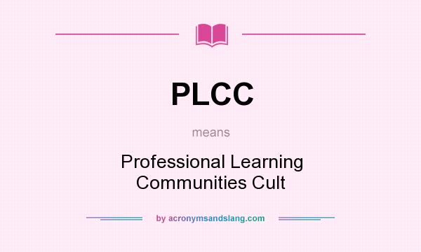 What does PLCC mean? It stands for Professional Learning Communities Cult