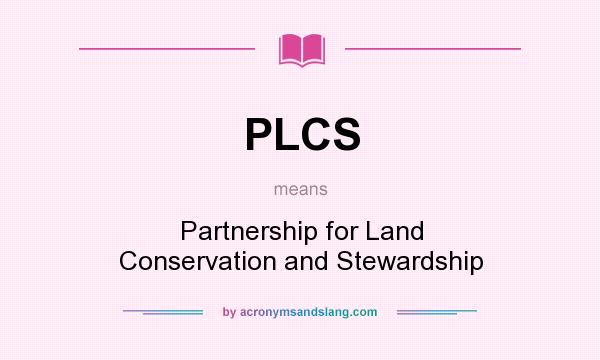 What does PLCS mean? It stands for Partnership for Land Conservation and Stewardship