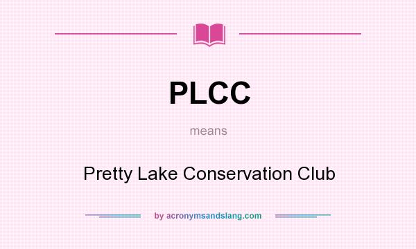 What does PLCC mean? It stands for Pretty Lake Conservation Club