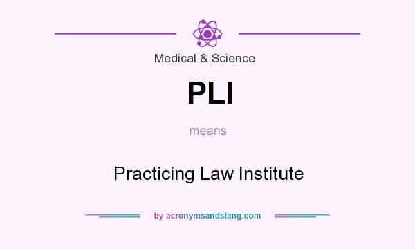 What does PLI mean? It stands for Practicing Law Institute