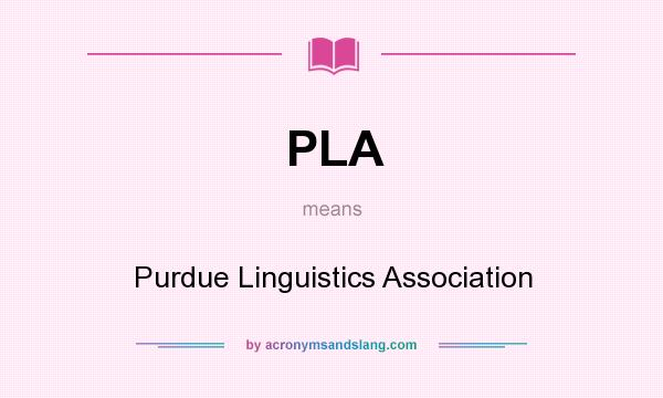 What does PLA mean? It stands for Purdue Linguistics Association
