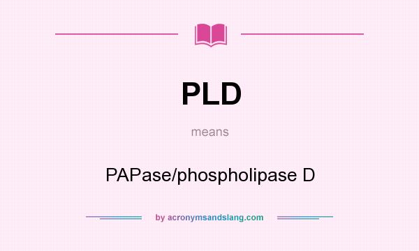 What does PLD mean? It stands for PAPase/phospholipase D
