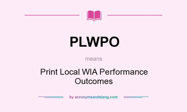 What does PLWPO mean? It stands for Print Local WIA Performance Outcomes