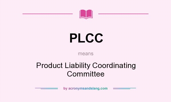 What does PLCC mean? It stands for Product Liability Coordinating Committee