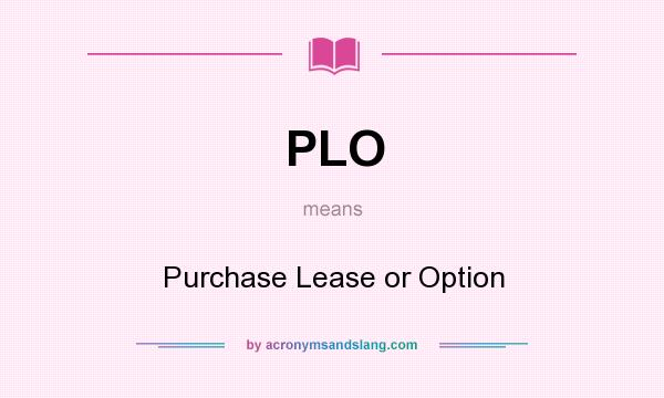 What does PLO mean? It stands for Purchase Lease or Option