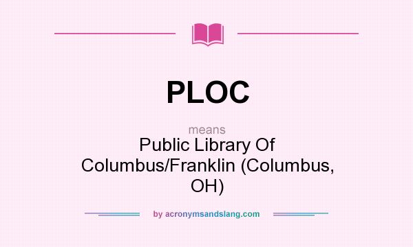 What does PLOC mean? It stands for Public Library Of Columbus/Franklin (Columbus, OH)