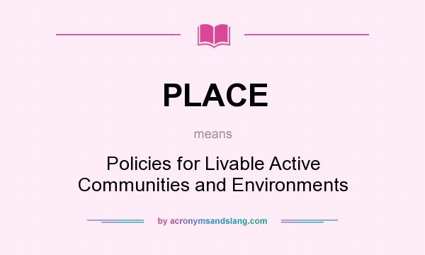 What does PLACE mean? It stands for Policies for Livable Active Communities and Environments