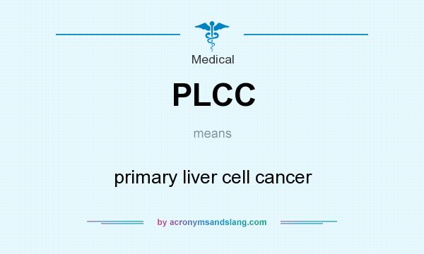 What does PLCC mean? It stands for primary liver cell cancer