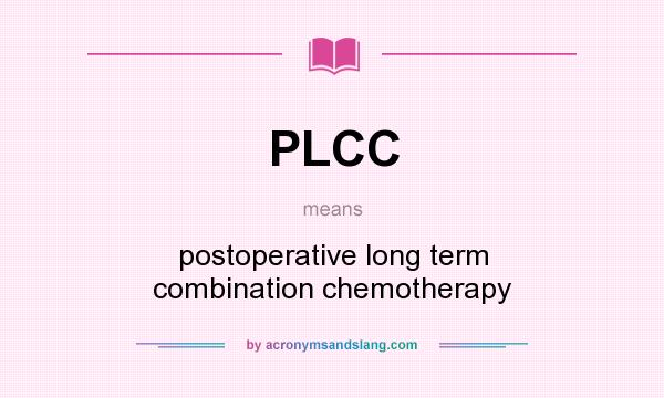 What does PLCC mean? It stands for postoperative long term combination chemotherapy