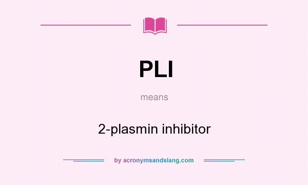 What does PLI mean? It stands for 2-plasmin inhibitor