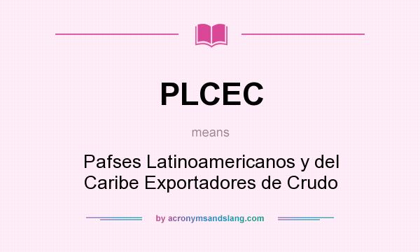 What does PLCEC mean? It stands for Pafses Latinoamericanos y del Caribe Exportadores de Crudo