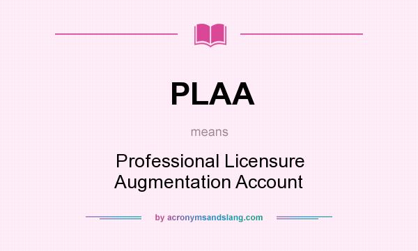 What does PLAA mean? It stands for Professional Licensure Augmentation Account