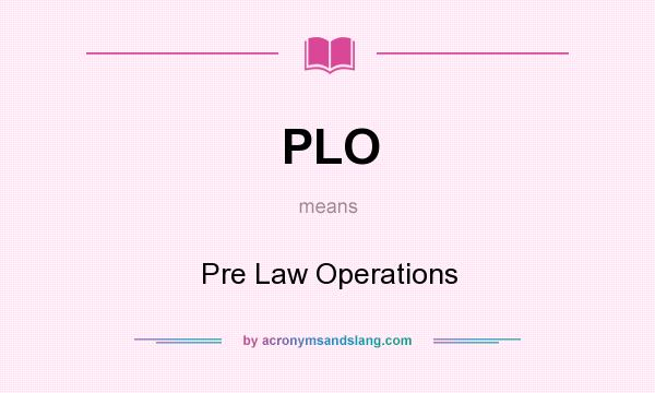 What does PLO mean? It stands for Pre Law Operations