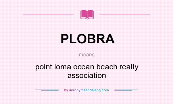 What does PLOBRA mean? It stands for point loma ocean beach realty association