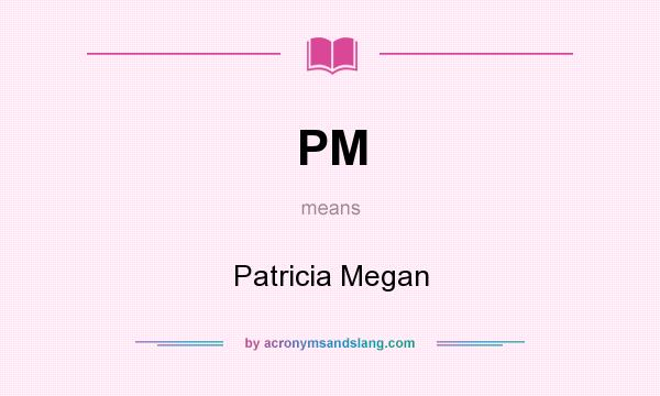 What does PM mean? It stands for Patricia Megan