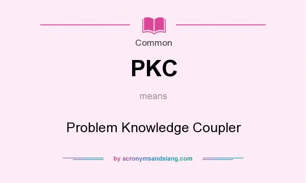 What does PKC mean? It stands for Problem Knowledge Coupler