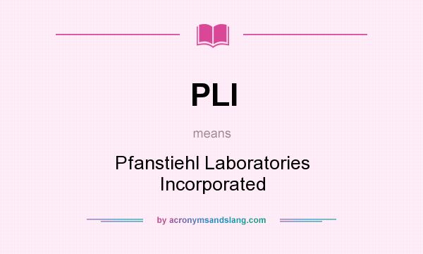 What does PLI mean? It stands for Pfanstiehl Laboratories Incorporated