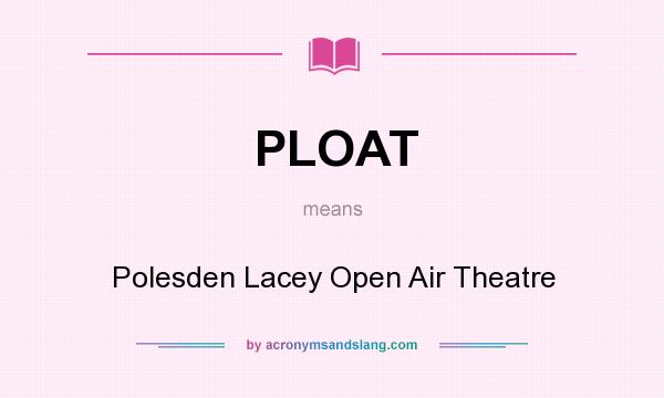 What does PLOAT mean? It stands for Polesden Lacey Open Air Theatre