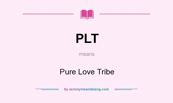 What does PLT mean? It stands for Pure Love Tribe