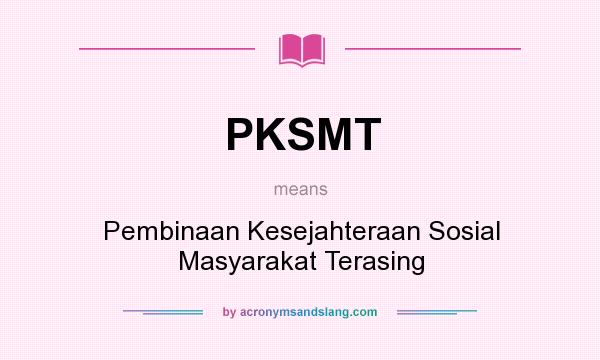 What does PKSMT mean? It stands for Pembinaan Kesejahteraan Sosial Masyarakat Terasing