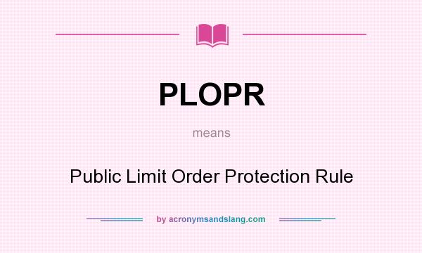 What does PLOPR mean? It stands for Public Limit Order Protection Rule