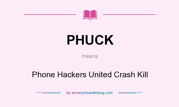 What does PHUCK mean? It stands for Phone Hackers United Crash Kill