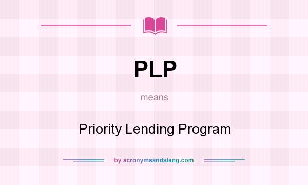 What does PLP mean? It stands for Priority Lending Program