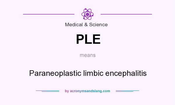 What does PLE mean? It stands for Paraneoplastic limbic encephalitis