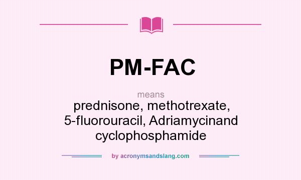 What does PM-FAC mean? It stands for prednisone, methotrexate, 5-fluorouracil, Adriamycinand cyclophosphamide