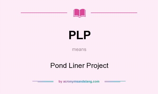 What does PLP mean? It stands for Pond Liner Project
