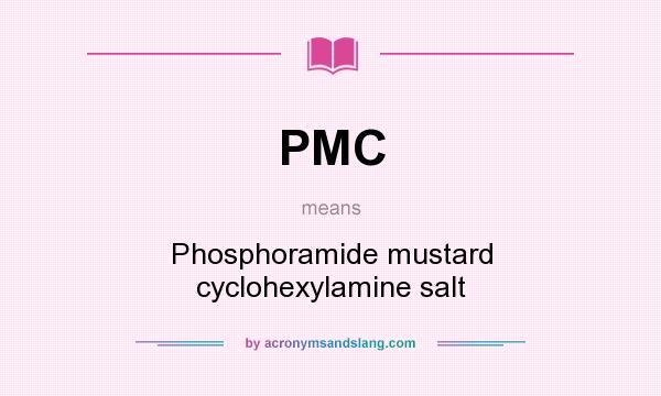 What does PMC mean? It stands for Phosphoramide mustard cyclohexylamine salt